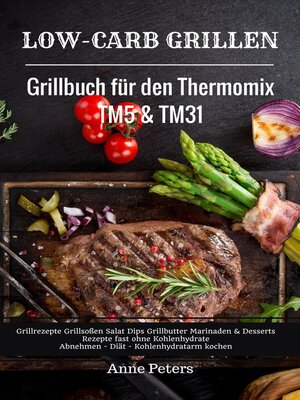 cover image of Low-Carb Grillen Grillbuch für den Thermomix TM5 & TM31 Grillrezepte Grillsoßen Salat Dips Grillbutter Marinaden & Desserts Rezepte fast ohne Kohlenhydrate  Abnehmen--Diät--Kohlenhydratarm kochen